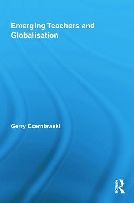Emerging Teachers and Globalisation - Gerry Czerniawski - cover