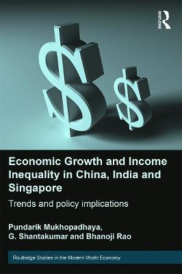 Economic Growth and Income Inequality in China, India and Singapore: Trends and Policy Implications - Pundarik Mukhopadhaya,G Shantakumar,Bhanoji Rao - cover