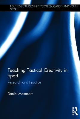 Teaching Tactical Creativity in Sport: Research and Practice - Daniel Memmert - cover