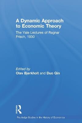 A Dynamic Approach to Economic Theory: The Yale Lectures of Ragnar Frisch, 1930 - Ragnar Frisch - cover