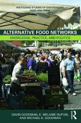 Alternative Food Networks: Knowledge, Practice, and Politics - David Goodman,E. Melanie DuPuis,Michael K. Goodman - cover