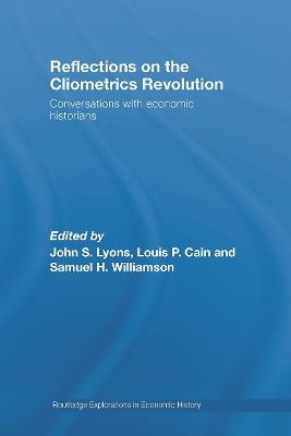 Reflections on the Cliometrics Revolution: Conversations with Economic Historians - cover