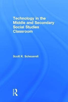 Technology in the Middle and Secondary Social Studies Classroom - Scott K. Scheuerell - cover