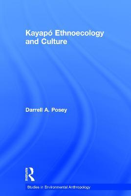 Kayapó Ethnoecology and Culture - Darrell A. Posey - cover