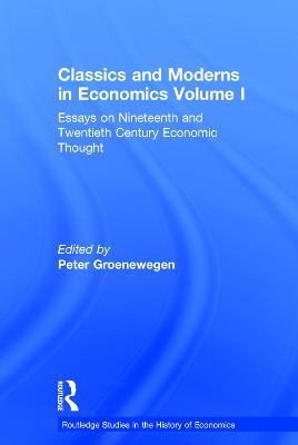 Classics and Moderns in Economics Volume I: Essays on Nineteenth and Twentieth Century Economic Thought - cover