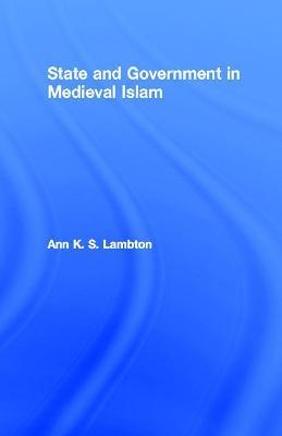 State and Government in Medieval Islam - Ann K. S. Lambton - cover