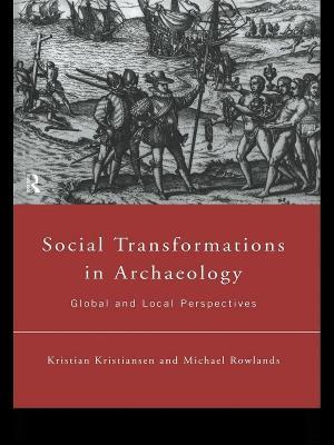 Social Transformations in Archaeology: Global and Local Perspectives - Kristian Kristiansen,Michael Rowlands - cover