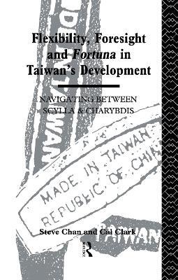 Flexibility, Foresight and Fortuna in Taiwan's Development - Steve Chan,Cal Clark - cover