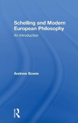 Schelling and Modern European Philosophy: An Introduction - Andrew Bowie - cover