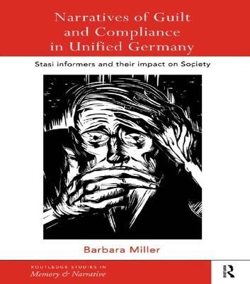 Narratives of Guilt and Compliance in Unified Germany: Stasi Informers and their Impact on Society - Barbara Miller - cover