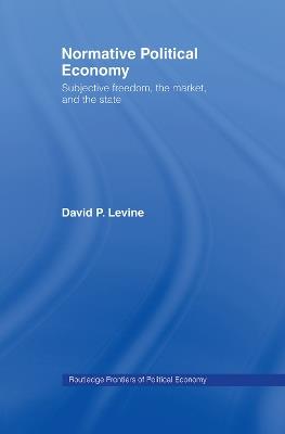 Normative Political Economy: Subjective Freedom, the Market and the State - David P. Levine - cover