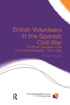 British Volunteers in the Spanish Civil War: The British Battalion in the International Brigades, 1936-1939 - Richard Baxell - cover