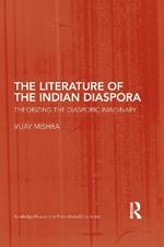 The Literature of the Indian Diaspora: Theorizing the Diasporic Imaginary