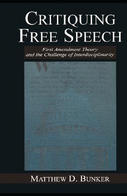 Critiquing Free Speech: First Amendment theory and the Challenge of Interdisciplinarity - Matthew D. Bunker - cover