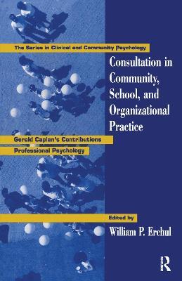 Consultation In Community, School, And Organizational Practice: Gerald Caplan's Contributions To Professional Psychology - cover