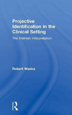 Projective Identification in the Clinical Setting: A Kleinian Interpretation - Robert Waska - cover
