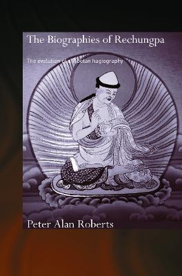 The Biographies of Rechungpa: The Evolution of a Tibetan Hagiography - Peter Alan Roberts - cover