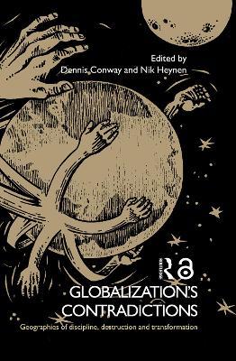 Globalization's Contradictions: Geographies of Discipline, Destruction and Transformation - cover