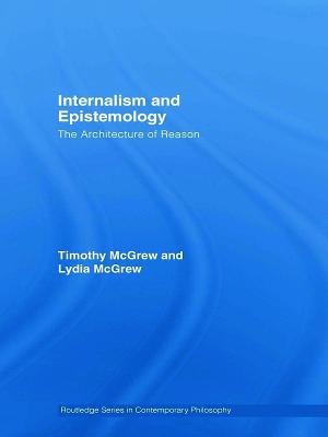 Internalism and Epistemology: The Architecture of Reason - Timothy McGrew,Lydia McGrew - cover