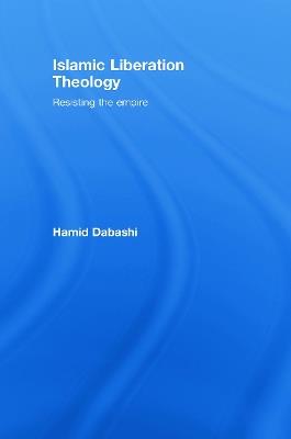 Islamic Liberation Theology: Resisting the Empire - Hamid Dabashi - cover