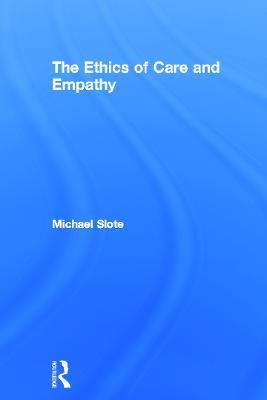 The Ethics of Care and Empathy - Michael Slote - cover