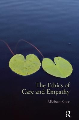The Ethics of Care and Empathy - Michael Slote - cover