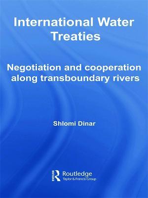 International Water Treaties: Negotiation and Cooperation Along Transboundary Rivers - Shlomi Dinar - cover