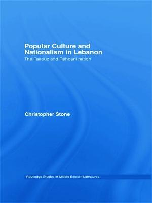 Popular Culture and Nationalism in Lebanon: The Fairouz and Rahbani Nation - Christopher Stone - cover