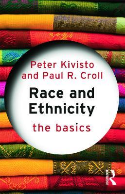 Race and Ethnicity: The Basics - Peter Kivisto,Paul R. Croll - cover