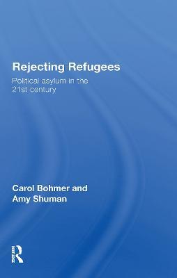 Rejecting Refugees: Political Asylum in the 21st Century - Carol Bohmer,Amy Shuman - cover