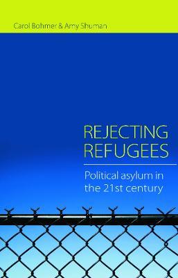 Rejecting Refugees: Political Asylum in the 21st Century - Carol Bohmer,Amy Shuman - cover