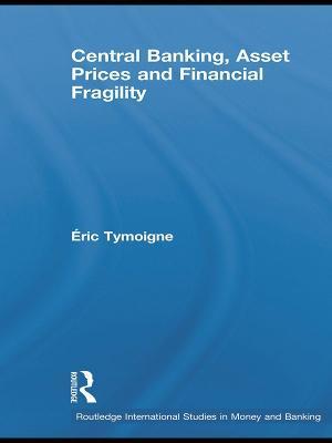 Central Banking, Asset Prices and Financial Fragility - Éric Tymoigne - cover