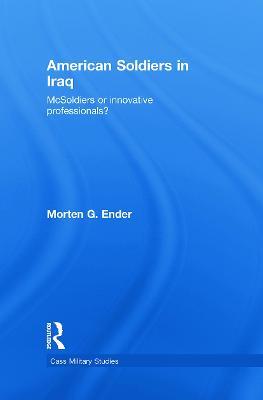 American Soldiers in Iraq: McSoldiers or Innovative Professionals? - Morten G. Ender - cover
