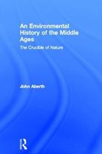 An Environmental History of the Middle Ages: The Crucible of Nature