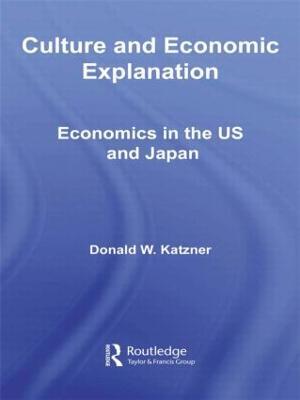 Culture and Economic Explanation: Economics in the US and Japan - Donald W. Katzner - cover