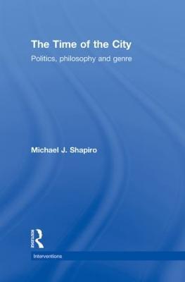 The Time of the City: Politics, philosophy and genre - Michael Shapiro - cover