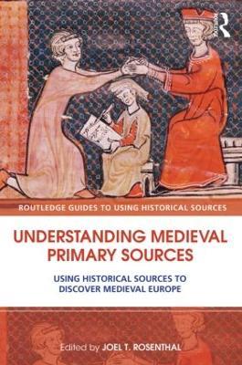 Understanding Medieval Primary Sources: Using Historical Sources to Discover Medieval Europe - cover