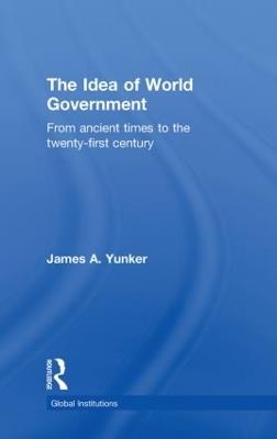 The Idea of World Government: From ancient times to the twenty-first century - cover