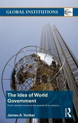 The Idea of World Government: From ancient times to the twenty-first century - cover