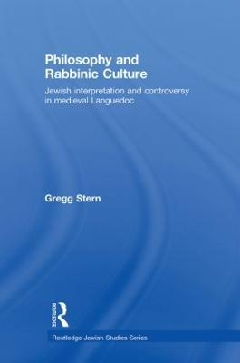 Philosophy and Rabbinic Culture: Jewish Interpretation and Controversy in Medieval Languedoc - Gregg Stern - cover