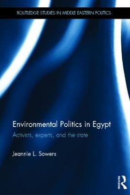 Environmental Politics in Egypt: Activists, Experts and the State - Jeannie Sowers - cover