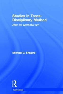 Studies in Trans-Disciplinary Method: After the Aesthetic Turn - Michael Shapiro - cover