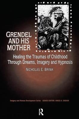 Grendel and His Mother: Healing the Traumas of Childhood Through Dreams, Imagery, and Hypnosis - Nicholas Brink, PhD. - cover