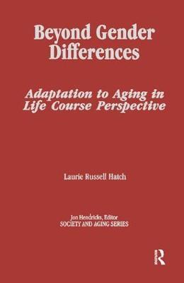 Beyond Gender Differences: Adaptation to Aging in Life Course Perspective - Laurie Russell Hatch - cover