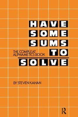 Have Some Sums to Solve: The Compleat Alphametics Book - Steven Kahan - cover