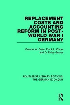 Replacement Costs and Accounting Reform in Post-World War I Germany - Graeme Dean,Frank Clarke,Finley Graves - cover