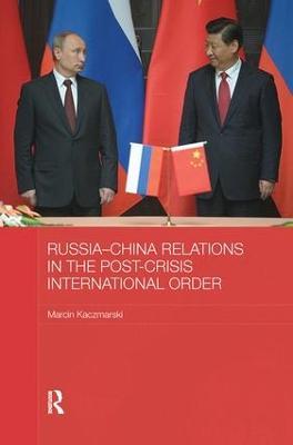 Russia-China Relations in the Post-Crisis International Order - Marcin Kaczmarski - cover