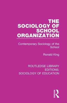 The Sociology of School Organization: Contemporary Sociology of the School - Ronald King - cover