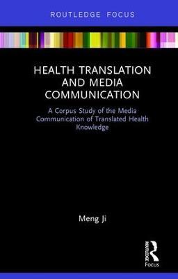 Health Translation and Media Communication: A Corpus Study of the Media Communication of Translated Health Knowledge - Meng Ji - cover