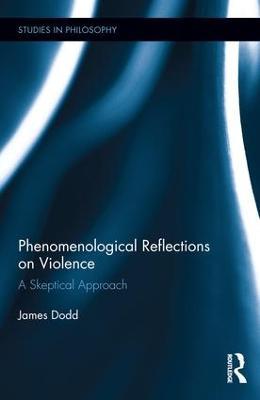 Phenomenological Reflections on Violence: A Skeptical Approach - James Dodd - cover